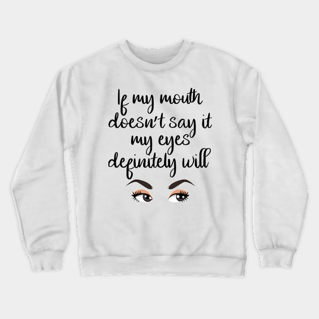 If my mouth doesn't say it, my eyes definitely will Crewneck Sweatshirt by Ivana27